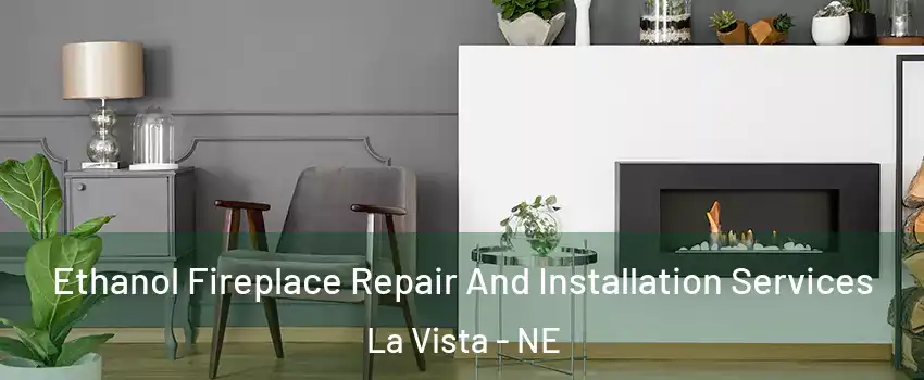  Ethanol Fireplace Repair And Installation Services La Vista - NE