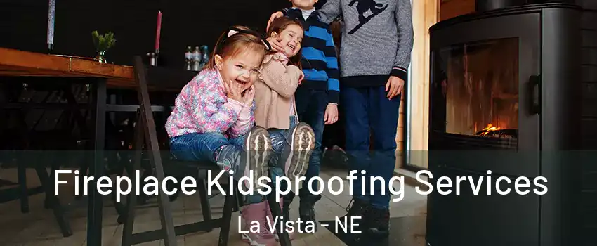  Fireplace Kidsproofing Services La Vista - NE