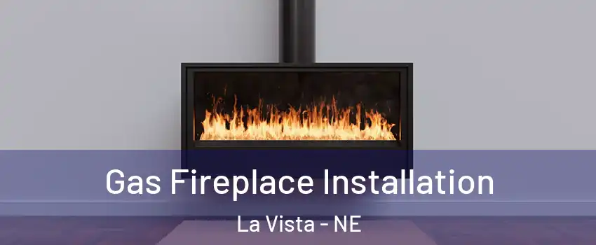  Gas Fireplace Installation La Vista - NE