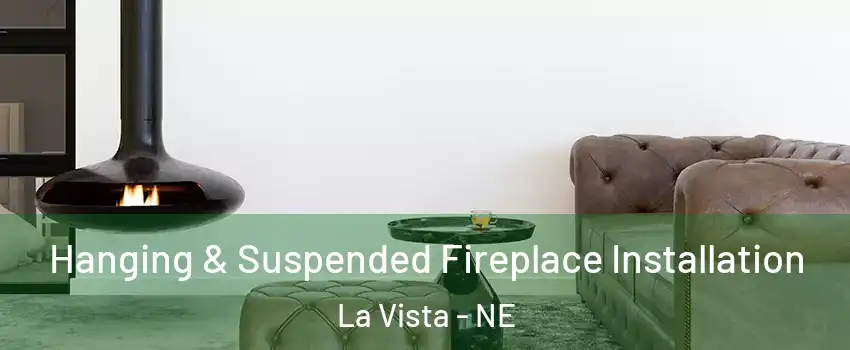  Hanging & Suspended Fireplace Installation La Vista - NE