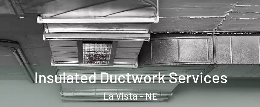  Insulated Ductwork Services La Vista - NE