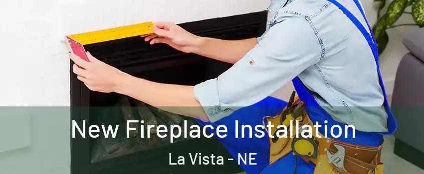 New Fireplace Installation La Vista - NE