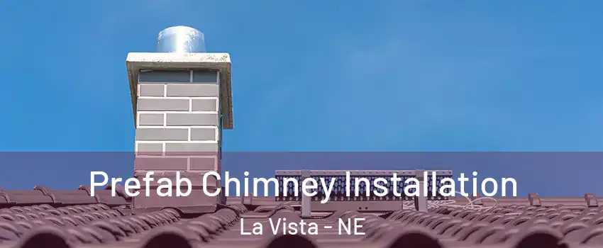 Prefab Chimney Installation La Vista - NE