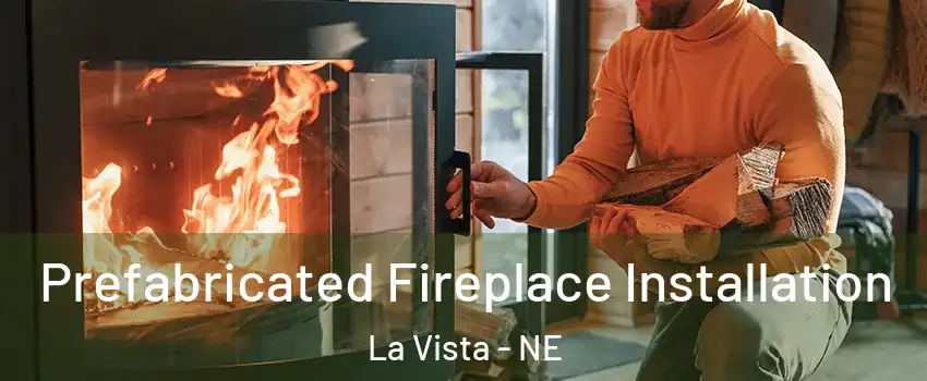  Prefabricated Fireplace Installation La Vista - NE