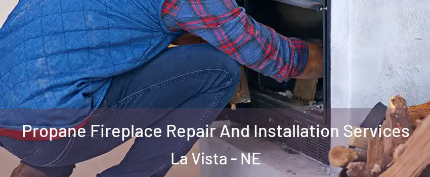  Propane Fireplace Repair And Installation Services La Vista - NE
