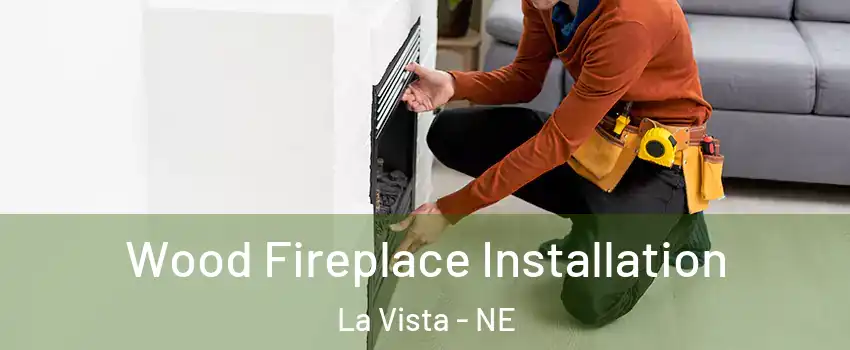  Wood Fireplace Installation La Vista - NE