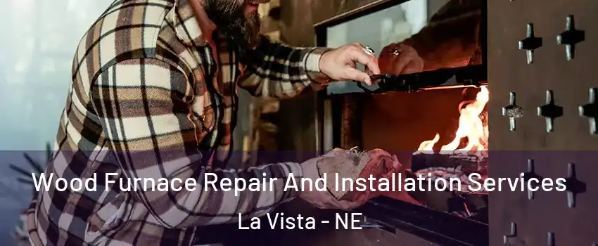  Wood Furnace Repair And Installation Services La Vista - NE
